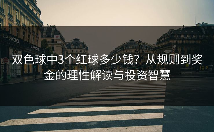 双色球中3个红球多少钱？从规则到奖金的理性解读与投资智慧